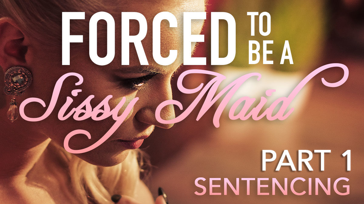 Forced to be a Sissy Maid Part 1: Sentencing